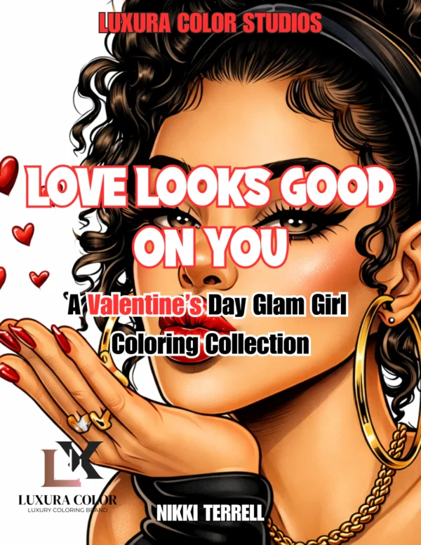 10 LOVE LOOKS GOOD ON YOU:A Valentine’s Day Glam Girl Coloring Collection